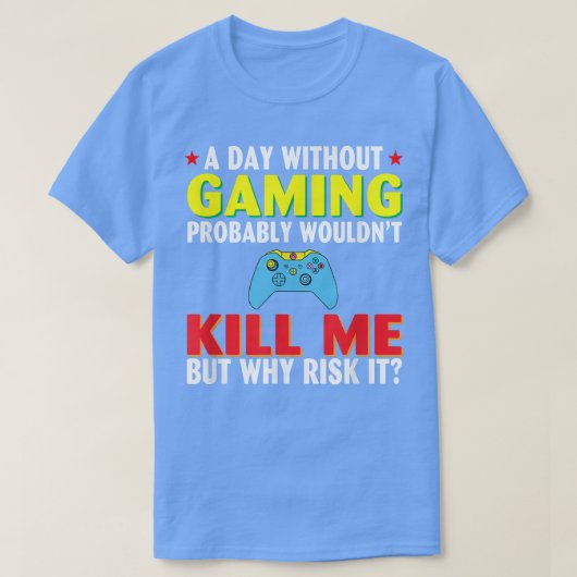 A Day Without Gaming probably wouldn't Kill Me but Tシャツ (デザイン正面)