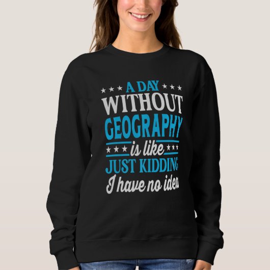 A Day Without Geography Funny Geography Teacher Ge スウェットシャツ (正面)