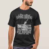 a day without laying bricks men women masonry Bric Tシャツ (正面)