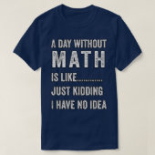a day without math is like just kidding I have no  Tシャツ (デザイン正面)