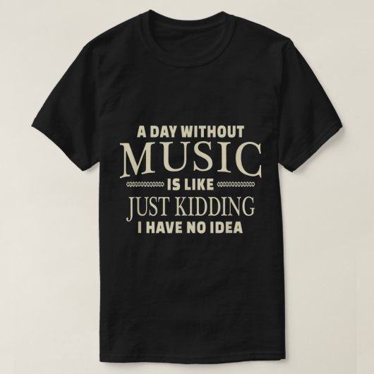 A Day Without Music Funny Quote Design Tシャツ (デザイン正面)