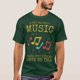 A Day Without Music Is Like  Tシャツ