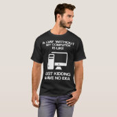 A Day Without My Computer Is Like Just Kidding Tシャツ (正面フル)