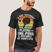 a day without playing ping pong table tennis tシャツ (正面)
