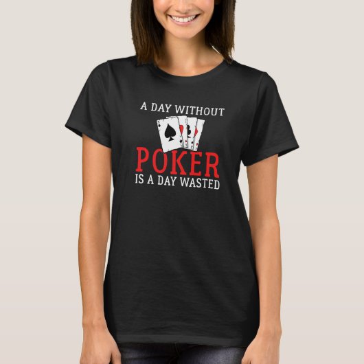 A Day without Poker is a Day wasted Game Playing C Tシャツ (正面)