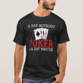 A Day without Poker is a Day wasted Game Playing C Tシャツ (正面)