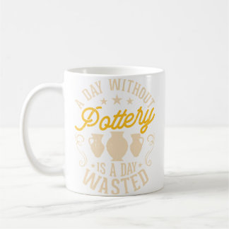 A Day Without Pottery Is A Day Wasted Pottery Enth コーヒーマグカップ