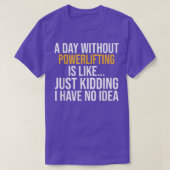A DAY WITHOUT POWERLIFTING IS LIKE  Tシャツ (デザイン正面)