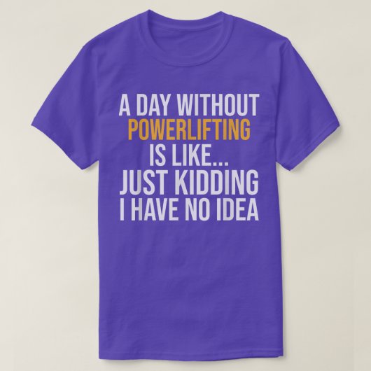 A DAY WITHOUT POWERLIFTING IS LIKE  Tシャツ (デザイン正面)