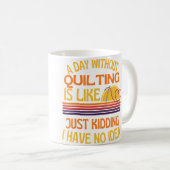 A Day Without Quilting Funny Quilting Humor コーヒーマグカップ (正面右)