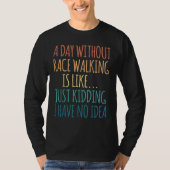 A Day Without Race Walking Is Like Just Kidding Tシャツ (正面)