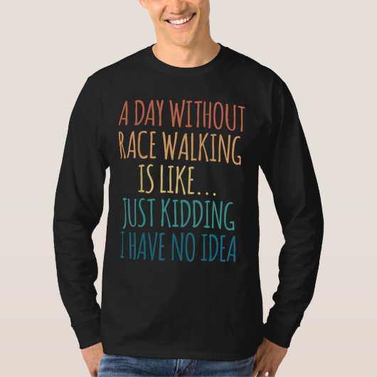 A Day Without Race Walking Is Like Just Kidding Tシャツ (正面)