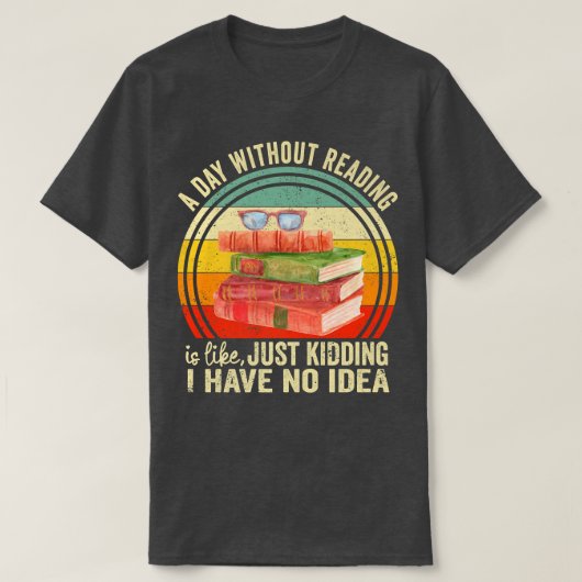 A Day Without Reading Is Like Book Lover Book Nerd Tシャツ (デザイン正面)