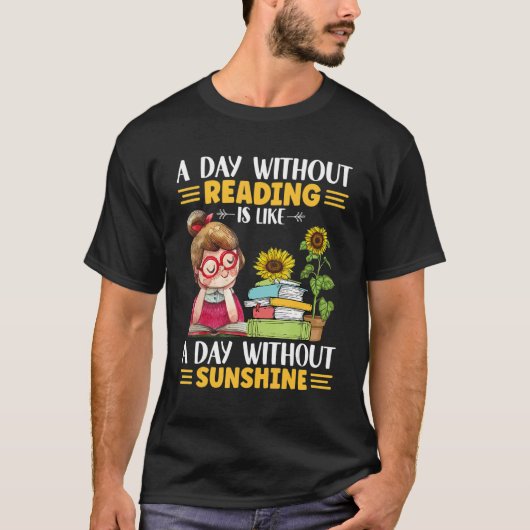 A day without Reading like with ou sunshine sunflo Tシャツ (正面)