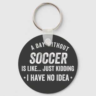 A Day Without Soccer Is Like Just Kidding キーホルダー