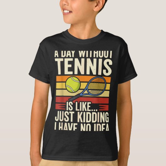 A Day Without Tennis Is Like Just Kidding I Have N Tシャツ (正面)