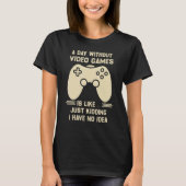 A Day Without Video Game Is Like Just Kidding I Ha Tシャツ (正面)