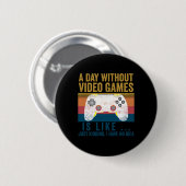 A Day Without Video Games Funny Gaming Video Gamer 缶バッジ (正面&裏面)