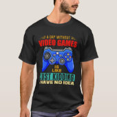 A Day Without Video Games Funny Video Gamer 10 Tシャツ (正面)