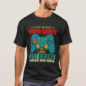 A Day Without Video Games Funny Video Gamer 13 Tシャツ (正面)