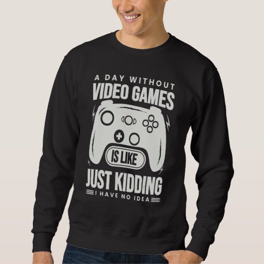 A Day Without Video Games Is Like - Funny Gamer Ga スウェットシャツ (正面)