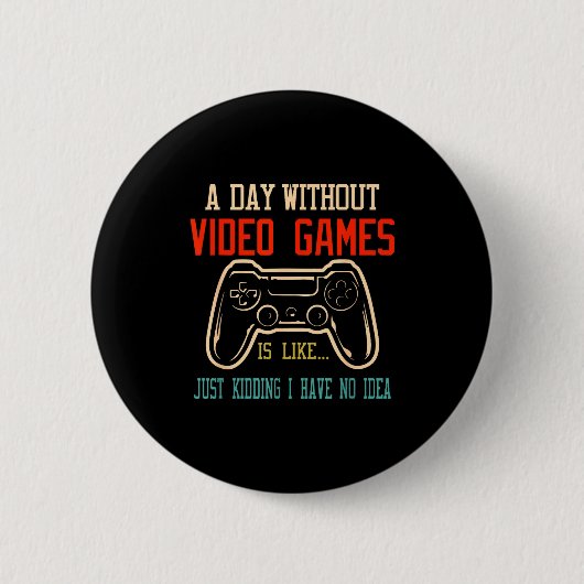 A Day Without Video Games Is Like, Funny Gamer Gif 缶バッジ (正面)
