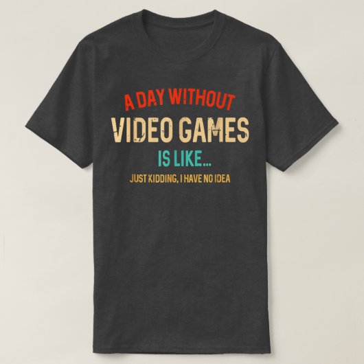 A Day Without Video Games Is Like Funny Gamer Gift Tシャツ (デザイン正面)