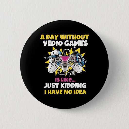 A Day Without Video Games Is Like Funny Video Game 缶バッジ (正面)