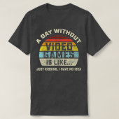 A Day Without Video Games is Like Gaming Funny  Gi Tシャツ (デザイン正面)