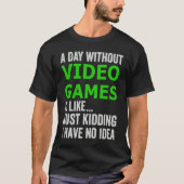 A Day Without Video Games Is Like Just Kidding Gam Tシャツ (正面)