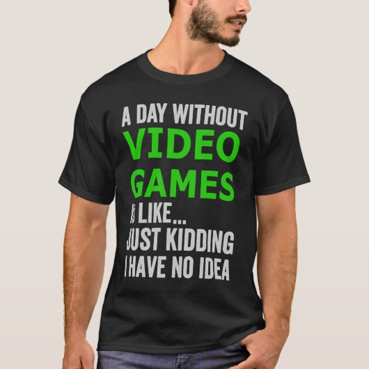 A Day Without Video Games Is Like Just Kidding Gam Tシャツ (正面)