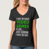 A Day Without Video Games Is Like Just Kidding Gam Tシャツ (正面)