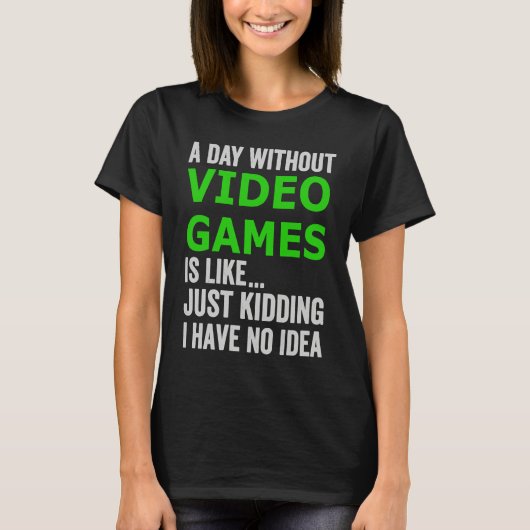 A Day Without Video Games Is Like Just Kidding Gam Tシャツ (正面)