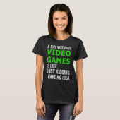 A Day Without Video Games Is Like Just Kidding Gam Tシャツ (正面フル)