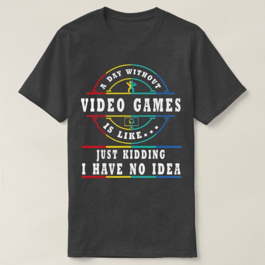 A DAY WITHOUT VIDEO GAMES IS LIKE  Tシャツ (デザイン正面)