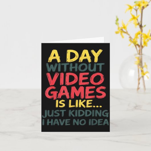 A Day Without Video Games Just Kidding No Idea Gam カード (黄色い花)