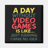 A Day Without Video Games Just Kidding No Idea Gam マグネット (正面)