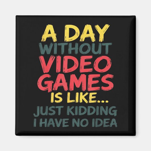 A Day Without Video Games Just Kidding No Idea Gam マグネット (正面)
