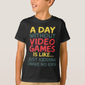 A Day Without Video Games Just Kidding No Idea Gam Tシャツ (正面)