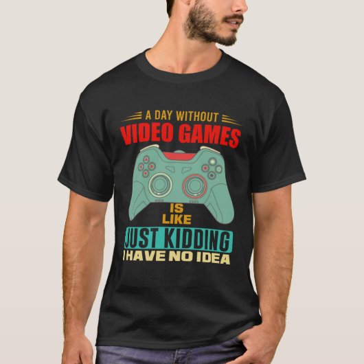 A Day Without Video Games  Video Gamer  6 Tシャツ (正面)
