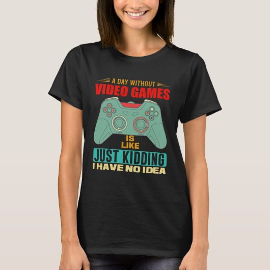A Day Without Video Games  Video Gamer  6 Tシャツ (正面)