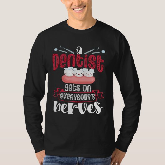 A Dentist Gets On Everybody s Nerves Dental Dentis Tシャツ (正面)