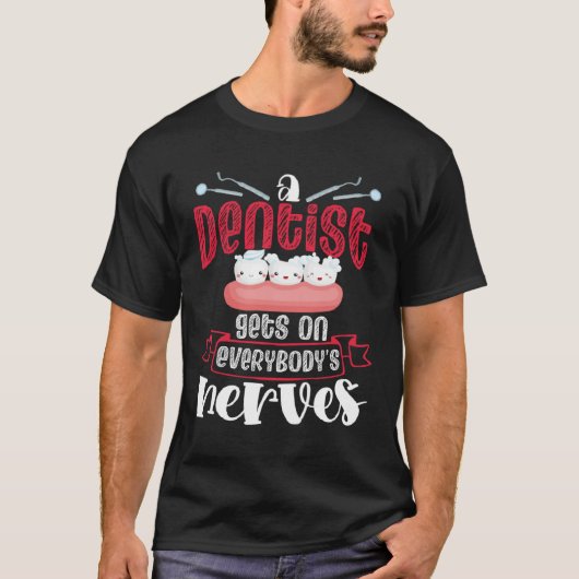A Dentist Gets On Everybody s Nerves Dental Dentis Tシャツ (正面)