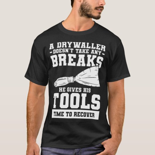 A Drywaller Doesn t Take Any Breaks He Gives His T Tシャツ (正面)
