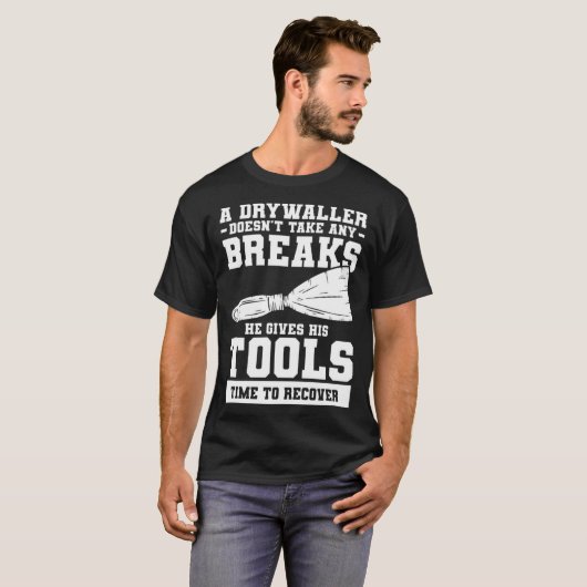 A Drywaller Doesn t Take Any Breaks He Gives His T Tシャツ (正面フル)