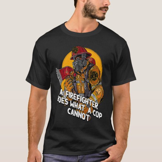 A Firefighter Does What a Cop Fireman First Respon Tシャツ (正面)
