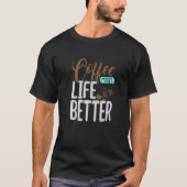 A Good Cup Of Coffee Makes Life Better Tシャツ (正面)