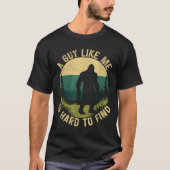 A Guy Like Me Is Hard To Find, Funny Bigfoot  Tシャツ (正面)