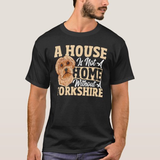A House Is Not A Home Without A Yorkshire Terrier Tシャツ (正面)