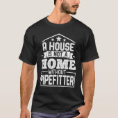 A House Is Not a Home Without Pipefitter Pipeliner Tシャツ (正面)